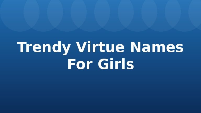 Trendy Virtue Names For Girls