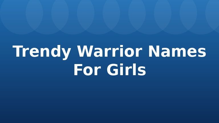 Trendy Warrior Names For Girls