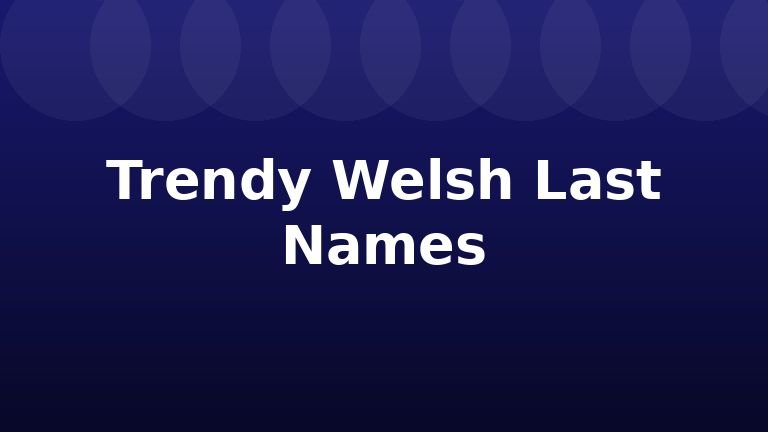 Trendy Welsh Last Names