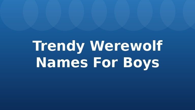 Trendy Werewolf Names For Boys