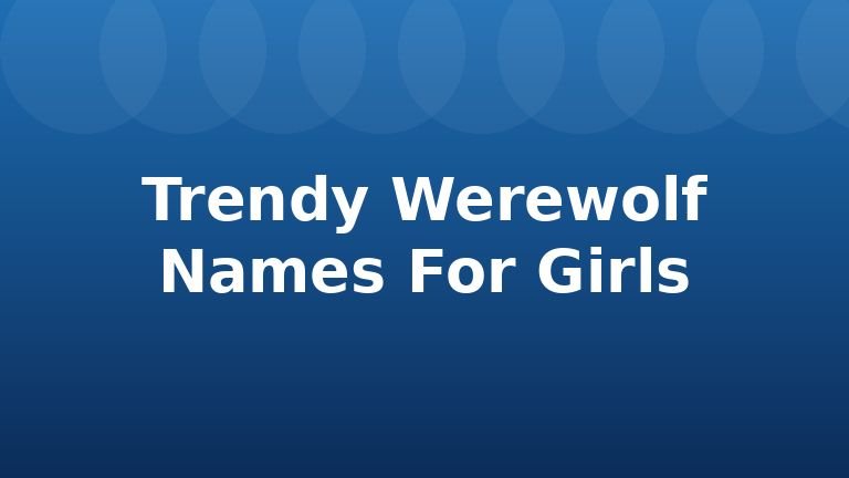Trendy Werewolf Names For Girls