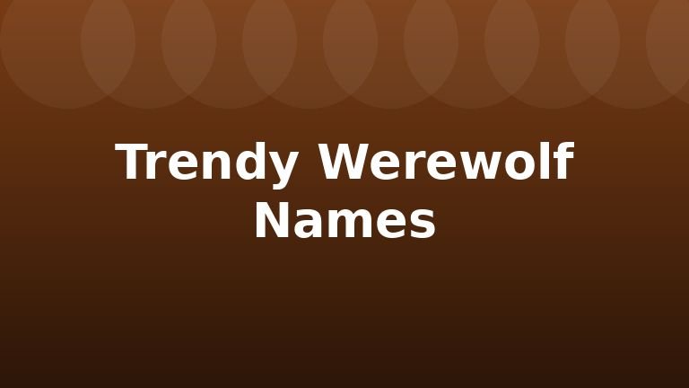 Trendy Werewolf Names