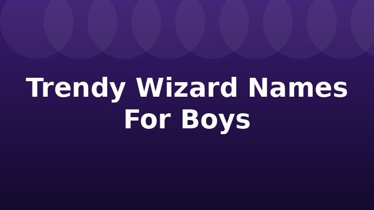 Trendy Wizard Names For Boys