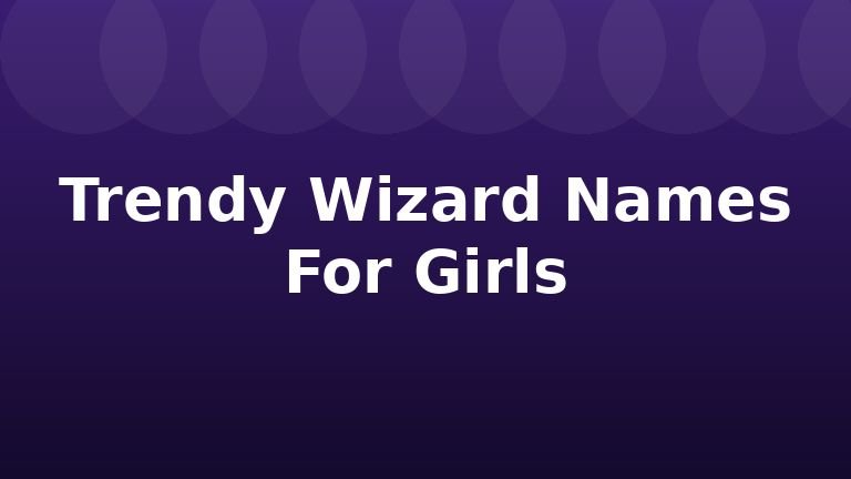 Trendy Wizard Names For Girls