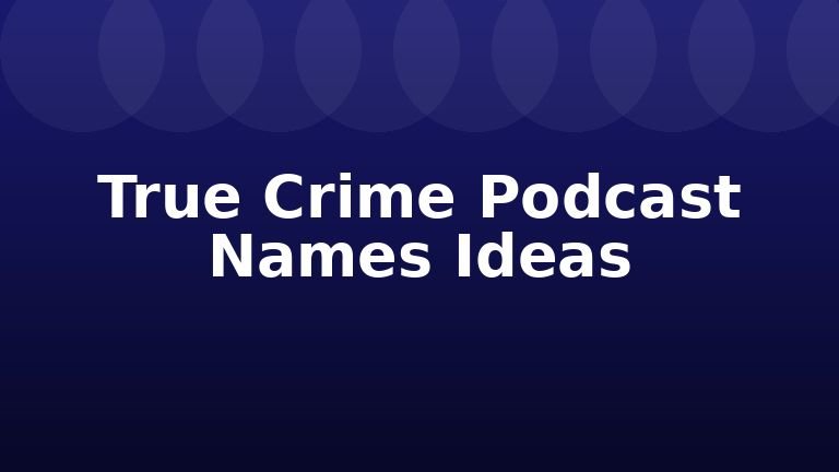 True Crime Podcast Names Ideas