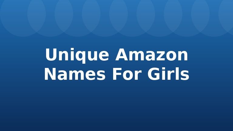 Unique Amazon Names For Girls