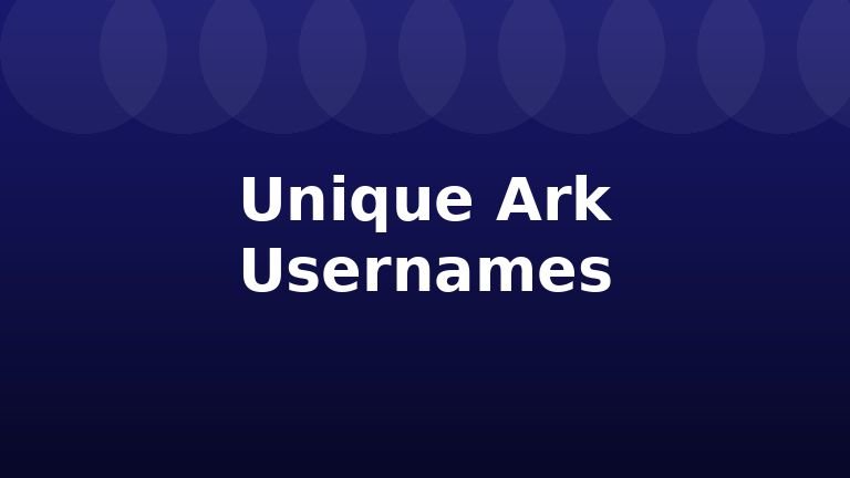 Unique Ark Usernames