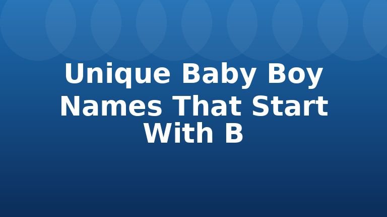 Unique Baby Boy Names That Start With B