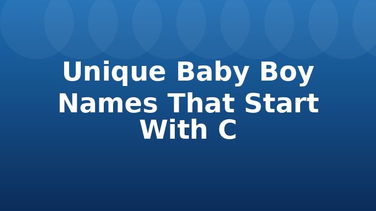 Unique Baby Boy Names That Start With C