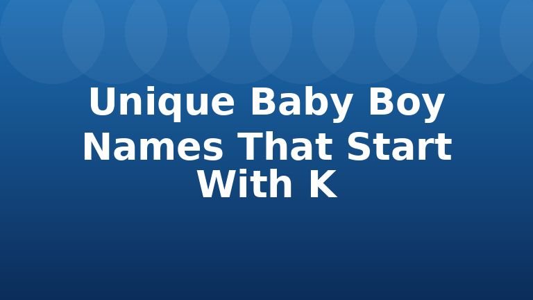 Unique Baby Boy Names That Start With K