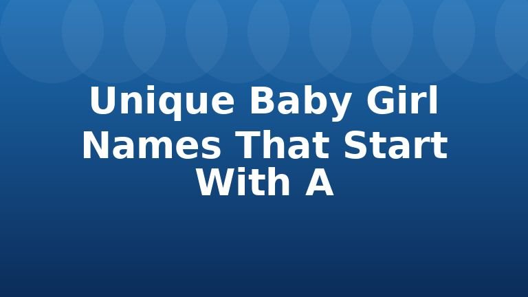 Unique Baby Girl Names That Start With A