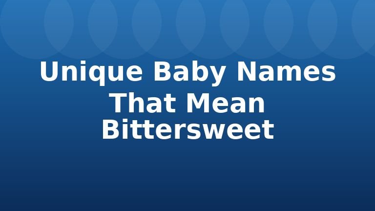 Unique Baby Names That Mean Bittersweet