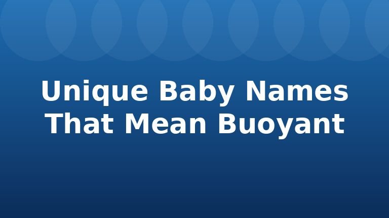Unique Baby Names That Mean Buoyant