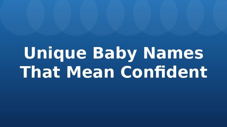 Unique Baby Names That Mean Confident
