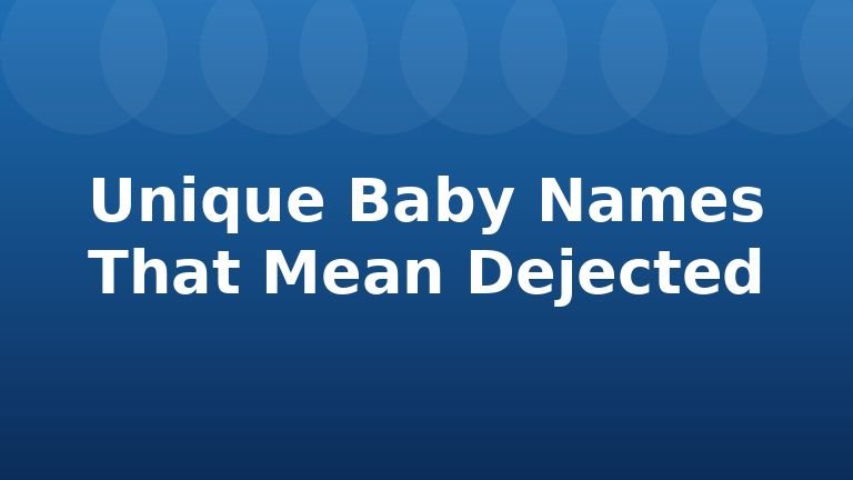 Unique Baby Names That Mean Dejected