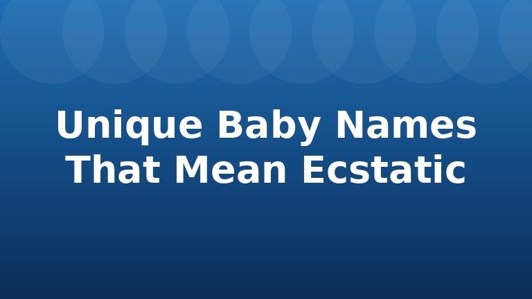 Unique Baby Names That Mean Ecstatic