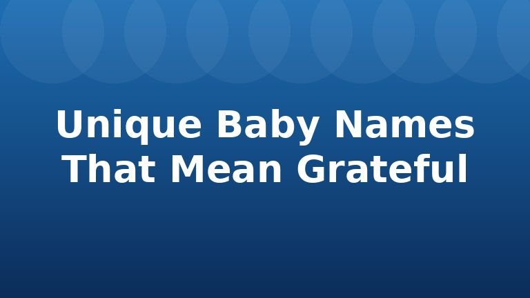 Unique Baby Names That Mean Grateful