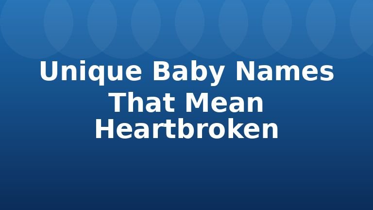 Unique Baby Names That Mean Heartbroken