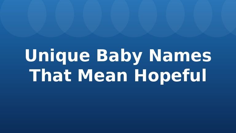Unique Baby Names That Mean Hopeful