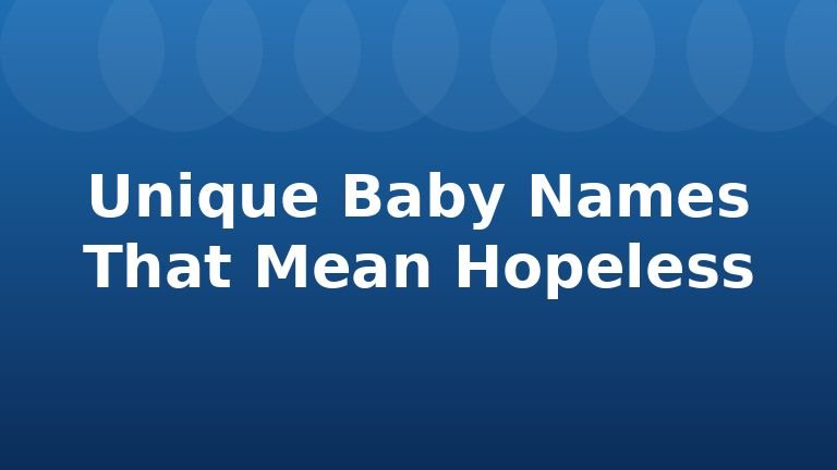 Unique Baby Names That Mean Hopeless