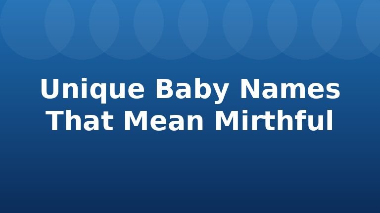 Unique Baby Names That Mean Mirthful