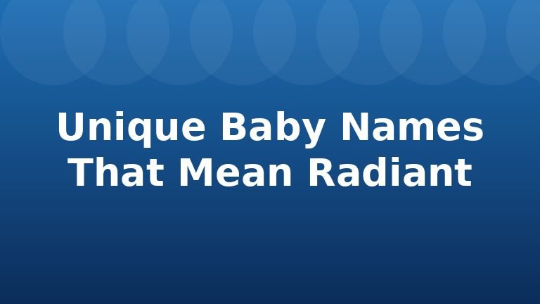 Unique Baby Names That Mean Radiant