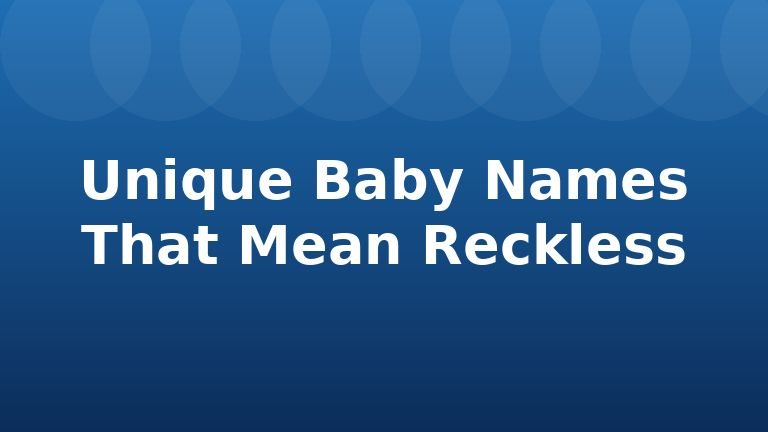 Unique Baby Names That Mean Reckless