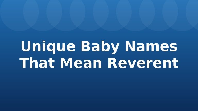 Unique Baby Names That Mean Reverent
