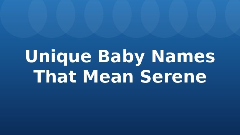 Unique Baby Names That Mean Serene