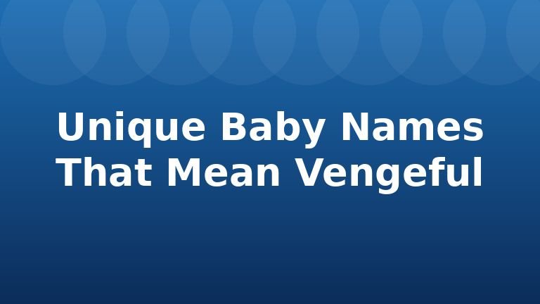 Unique Baby Names That Mean Vengeful