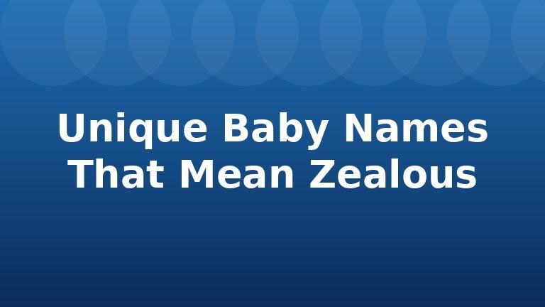 Unique Baby Names That Mean Zealous