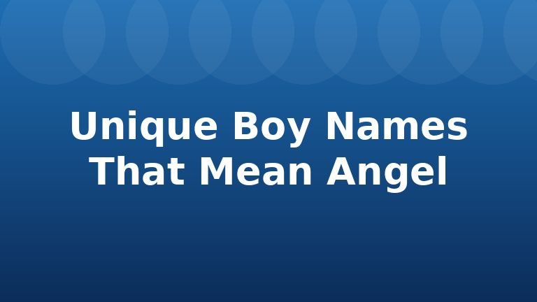 Unique Boy Names That Mean Angel