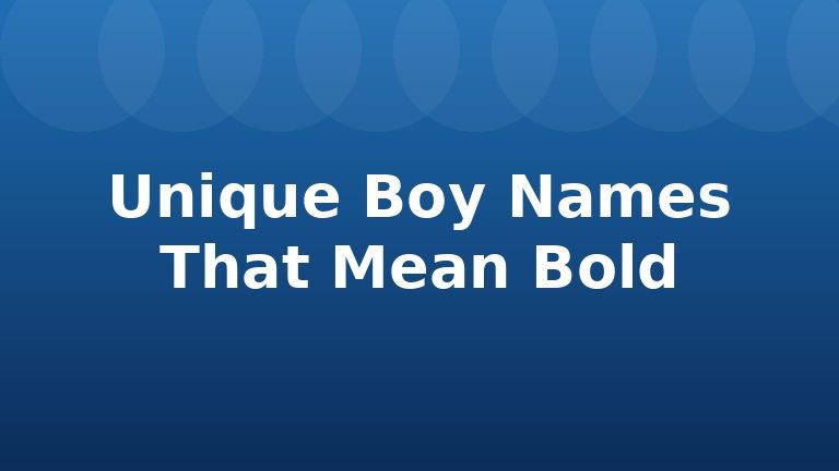 Unique Boy Names That Mean Bold