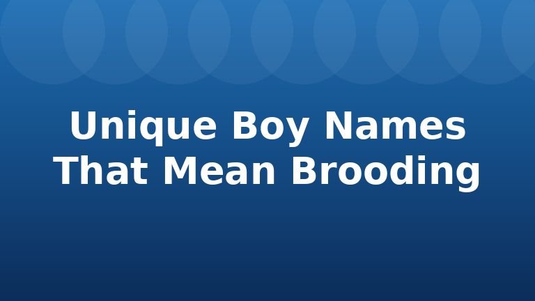Unique Boy Names That Mean Brooding