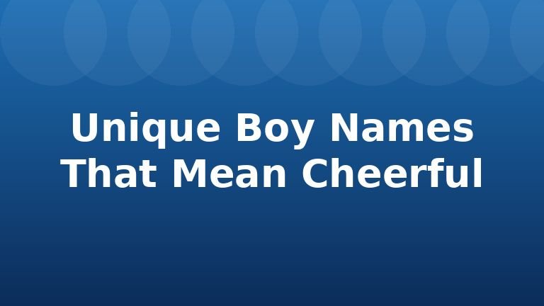 Unique Boy Names That Mean Cheerful