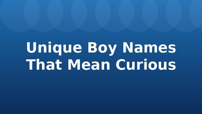 Unique Boy Names That Mean Curious