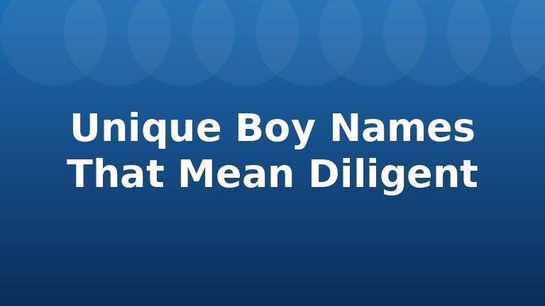 Unique Boy Names That Mean Diligent