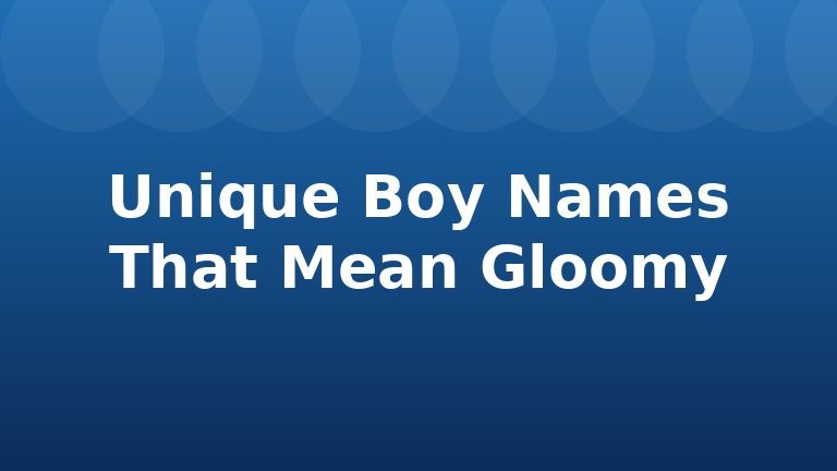 Unique Boy Names That Mean Gloomy