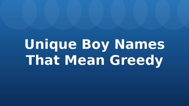 Unique Boy Names That Mean Greedy