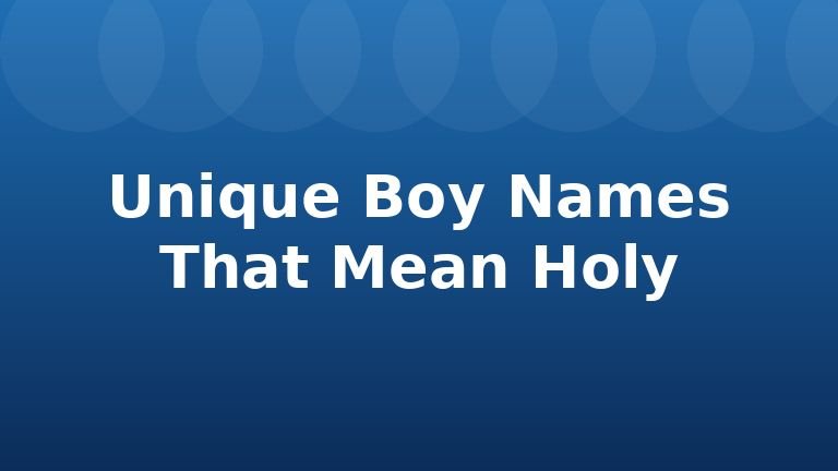 Unique Boy Names That Mean Holy