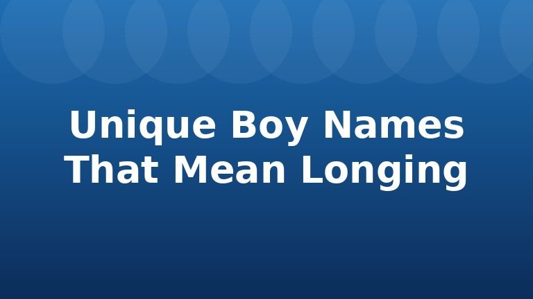 Unique Boy Names That Mean Longing