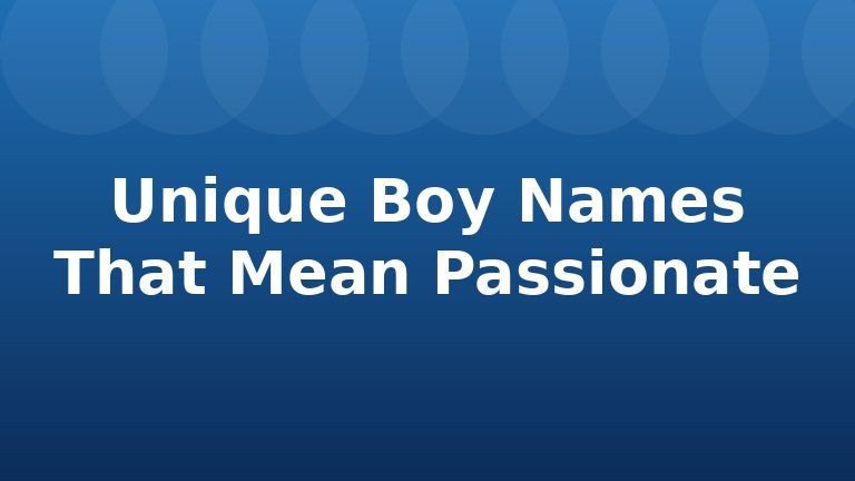Unique Boy Names That Mean Passionate