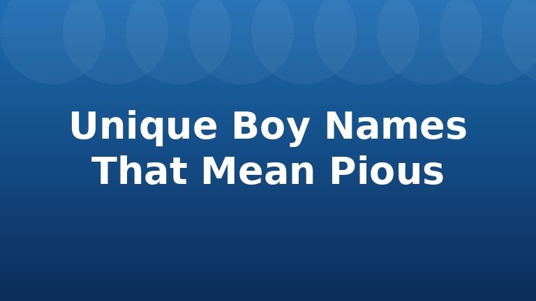 Unique Boy Names That Mean Pious