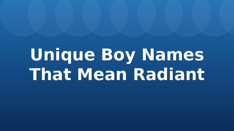 Unique Boy Names That Mean Radiant