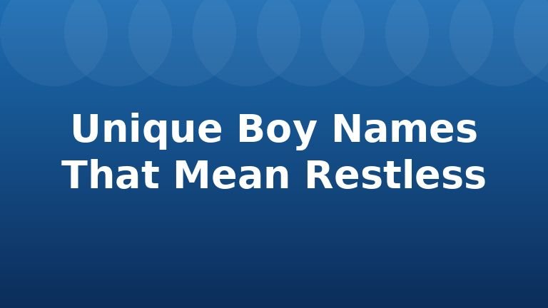 Unique Boy Names That Mean Restless