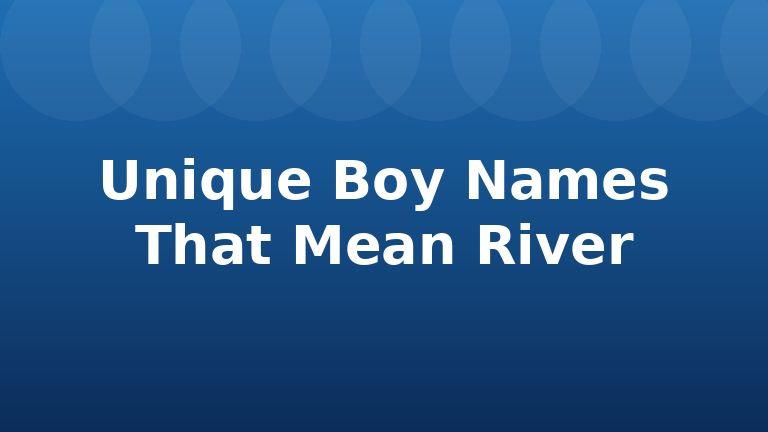 Unique Boy Names That Mean River