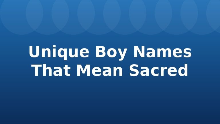 Unique Boy Names That Mean Sacred