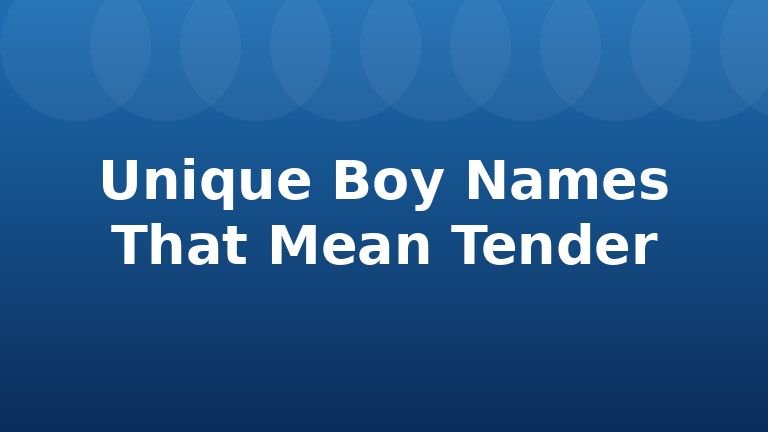 Unique Boy Names That Mean Tender