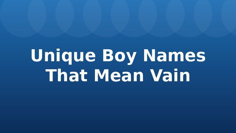 Unique Boy Names That Mean Vain