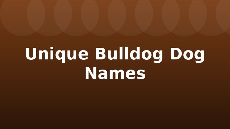 Unique Bulldog Dog Names